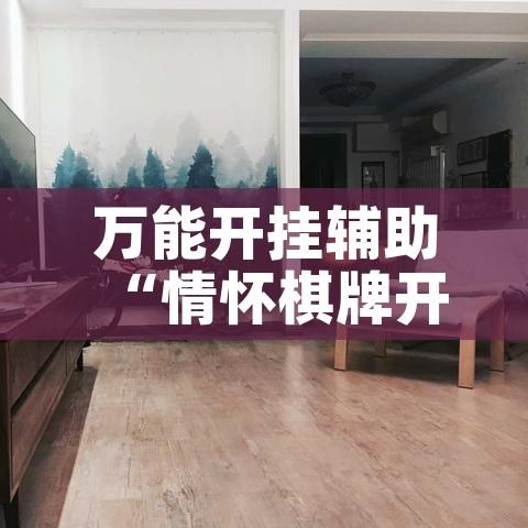 万能开挂辅助“情怀棋牌开挂怎么使用的	”科技辅助神器手机版教程