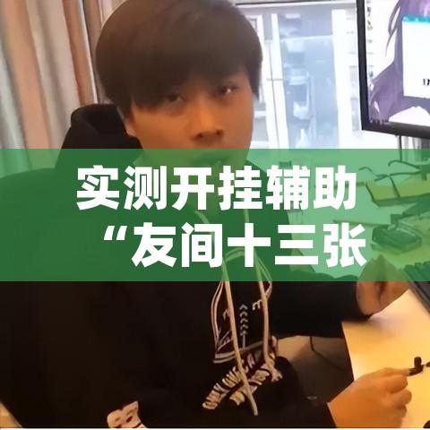 实测开挂辅助“友间十三张究竟到底有没有挂(辅助神器)开挂详细教程