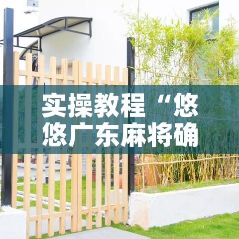 实操教程“悠悠广东麻将确实真的有挂”科技辅助神器手机版教程