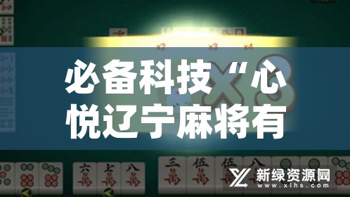 必备科技“心悦辽宁麻将有挂吗	”(透视挂)辅助透视教程