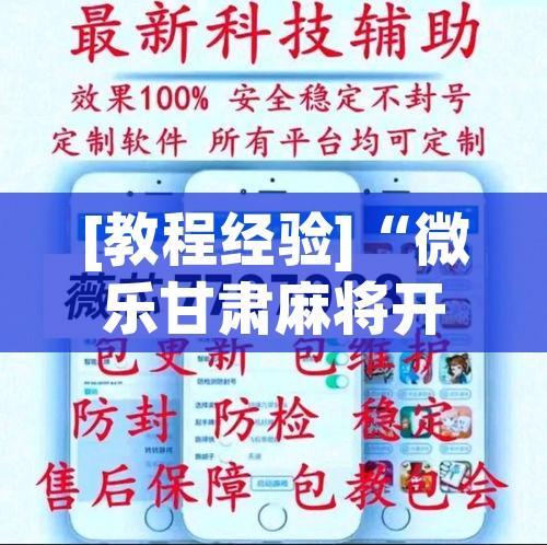 [教程经验]“微乐甘肃麻将开挂神器下载!辅助神器插件下载