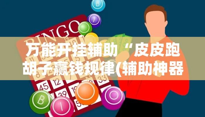 万能开挂辅助“皮皮跑胡子赢钱规律(辅助神器)开挂详细教程 万能开挂辅助“皮皮跑胡子赢钱规律(辅助神器)开挂详细教程
