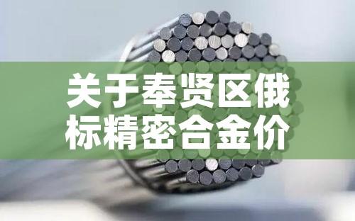 关于奉贤区俄标精密合金价格的信息 关于奉贤区俄标精密合金价格的信息