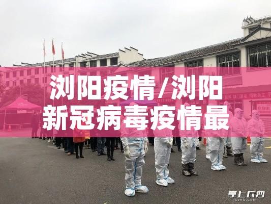 浏阳疫情/浏阳新冠病毒疫情最新消息 浏阳疫情/浏阳新冠病毒疫情最新消息