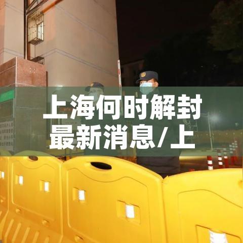 上海何时解封最新消息/上海啥时候可以解封