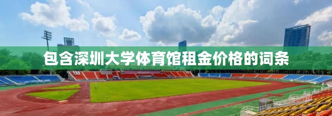 包含深圳大学体育馆租金价格的词条