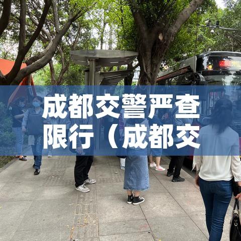 成都交警严查限行(成都交警严查限行怎么处罚) 成都交警严查限行(成都交警严查限行怎么处罚)