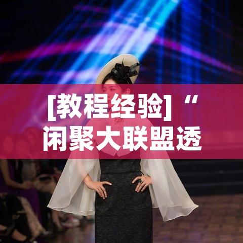 [教程经验]“闲聚大联盟透视挂(辅助神器)开挂详细教程