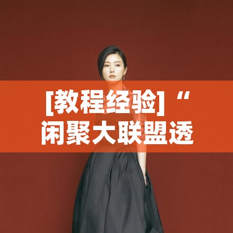 [教程经验]“闲聚大联盟透视挂(辅助神器)开挂详细教程