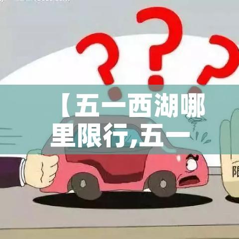 【五一西湖哪里限行,五一西湖景区单双号限行】