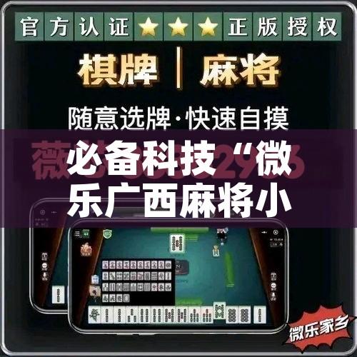 必备科技“微乐广西麻将小程序开挂神器”透视开挂辅助教程