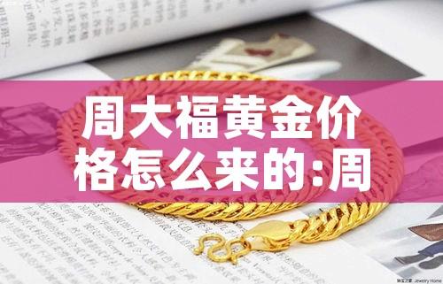周大福黄金价格怎么来的:周大福的金价和实际金价