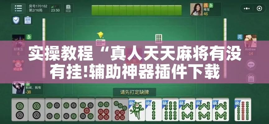 实操教程“真人天天麻将有没有挂!辅助神器插件下载