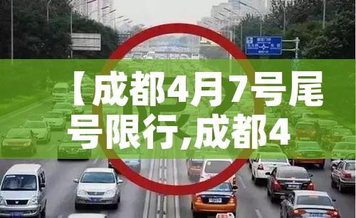 【成都4月7号尾号限行,成都4月7号尾号限行时间】
