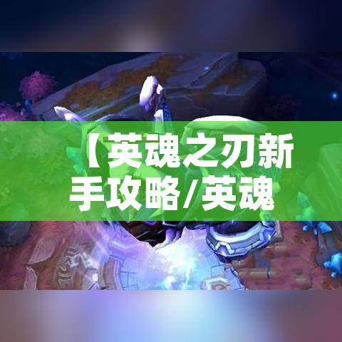 【英魂之刃新手攻略/英魂之刃技巧攻略】