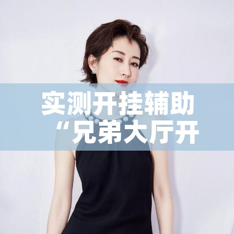 实测开挂辅助“兄弟大厅开挂透视软件	”科技辅助神器手机版教程