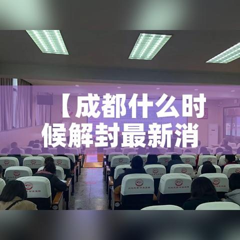 【成都什么时候解封最新消息,成都什么时候解除疫情】