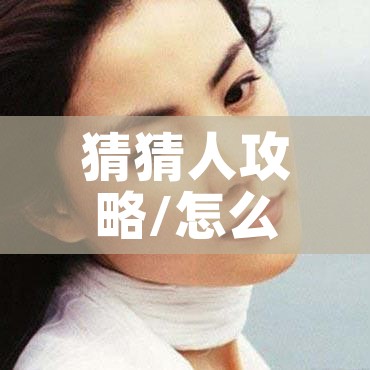 猜猜人攻略/怎么玩猜猜人物 猜猜人攻略/怎么玩猜猜人物
