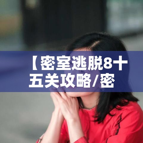 【密室逃脱8十五关攻略/密室逃脱8关图解】 【密室逃脱8十五关攻略/密室逃脱8关图解】