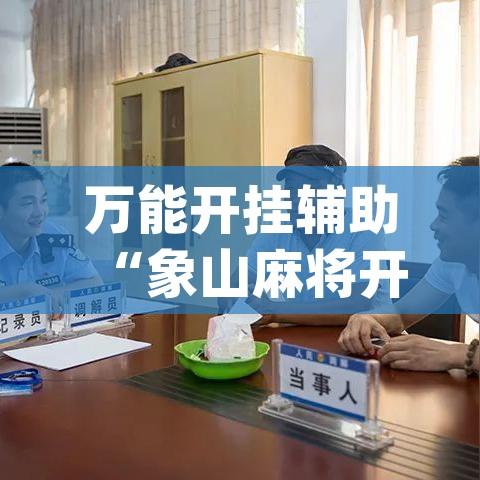万能开挂辅助“象山麻将开挂神器(辅助神器)开挂详细教程 万能开挂辅助“象山麻将开挂神器(辅助神器)开挂详细教程