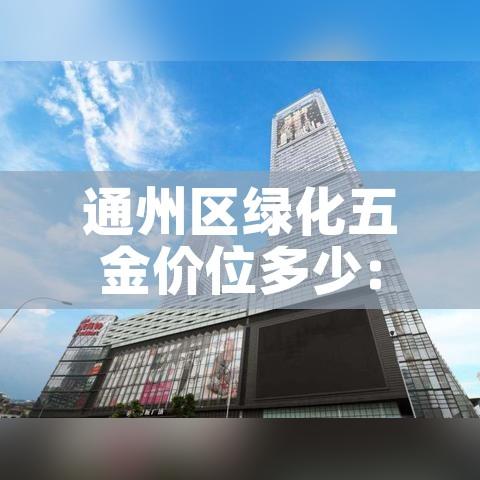 通州区绿化五金价位多少:绿化五金哪里有卖 通州区绿化五金价位多少:绿化五金哪里有卖