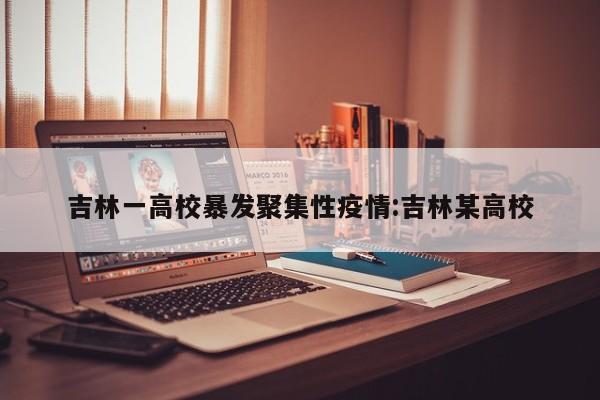吉林一高校暴发聚集性疫情:吉林某高校
