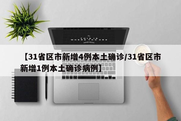 【31省区市新增4例本土确诊/31省区市新增1例本土确诊病例】