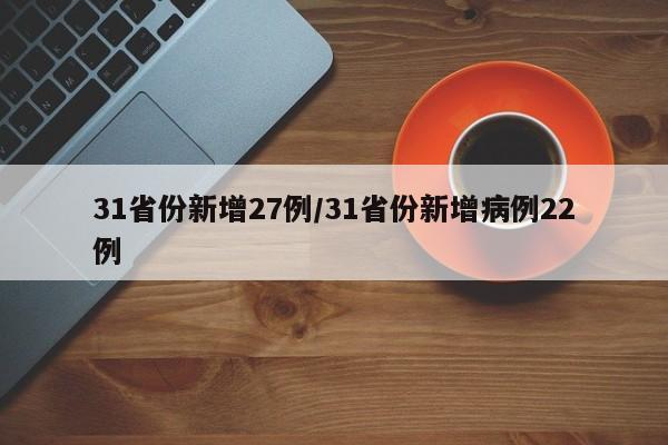 31省份新增27例/31省份新增病例22例