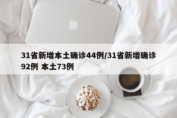31省新增本土确诊44例/31省新增确诊92例 本土73例