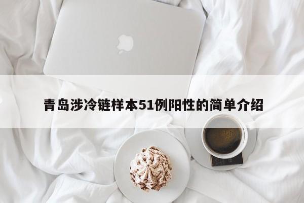青岛涉冷链样本51例阳性的简单介绍
