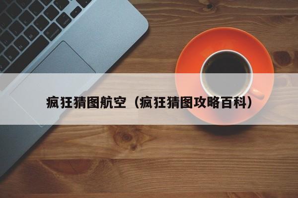 疯狂猜图航空(疯狂猜图攻略百科)