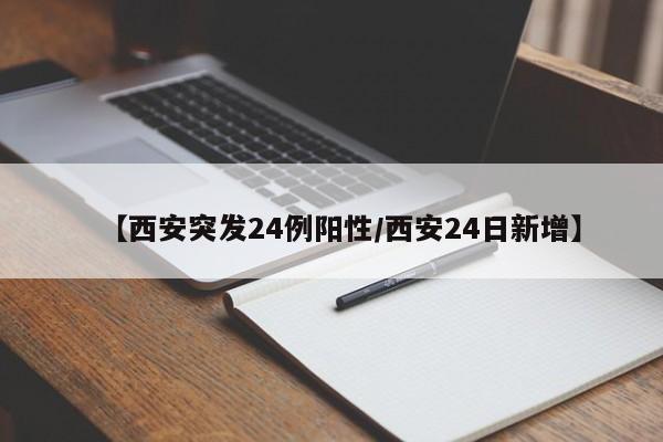 【西安突发24例阳性/西安24日新增】